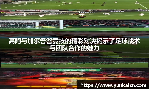 彩神vll高阿与加尔各答竞技的精彩对决揭示了足球战术与团队合作的魅力